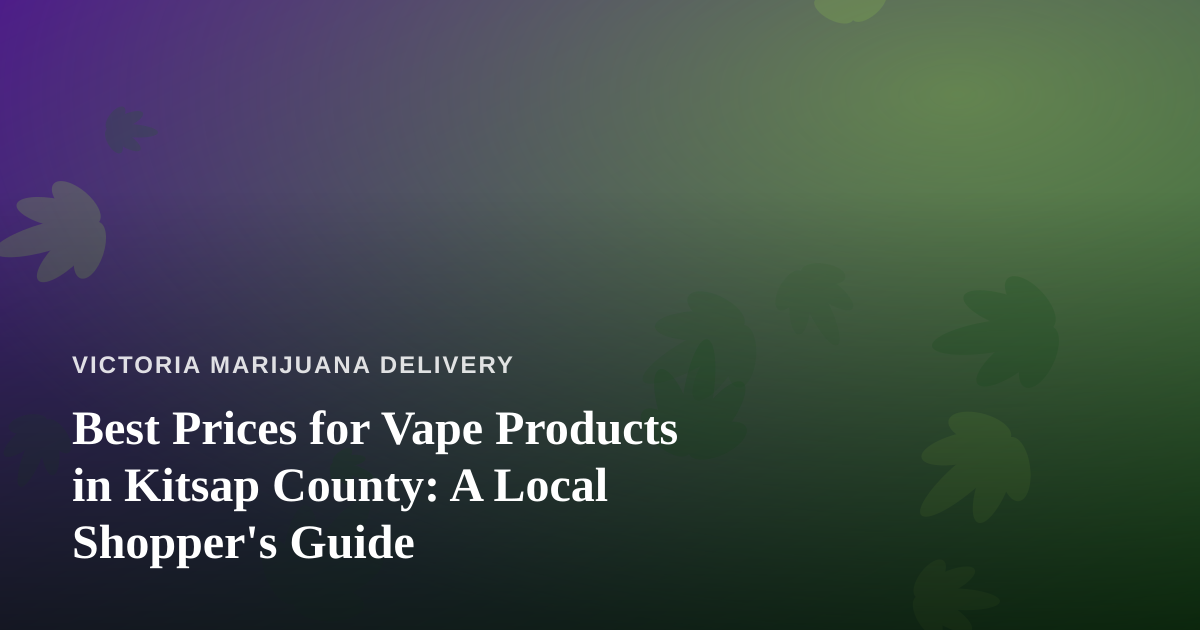 Best Prices for Vape Products in Kitsap County: A Local Shopper’s Guide