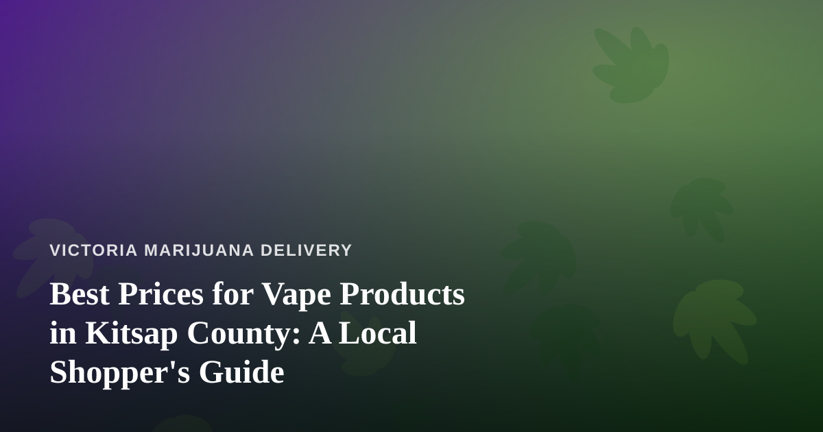 Best Prices for Vape Products in Kitsap County: A Local Shopper’s Guide