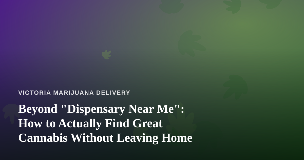 Beyond “Dispensary Near Me”: How to Actually Find Great Cannabis Without Leaving Home