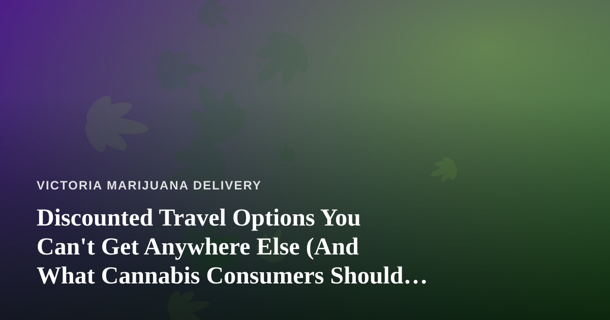 Discounted Travel Options You Can’t Get Anywhere Else (And What Cannabis Consumers Should Know Before They Book)
