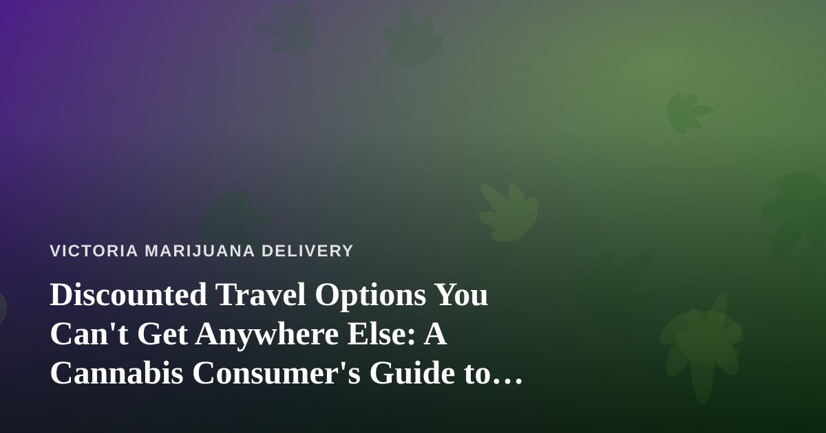 Discounted Travel Options You Can’t Get Anywhere Else: A Cannabis Consumer’s Guide to Smart Getaways