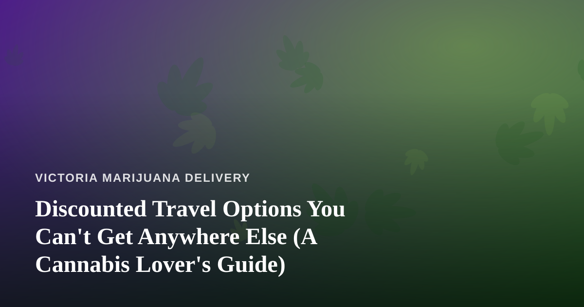 Discounted Travel Options You Can’t Get Anywhere Else (A Cannabis Lover’s Guide)