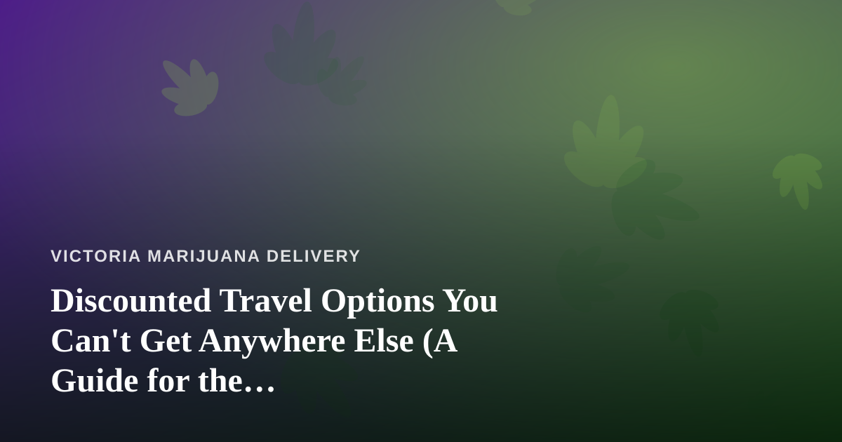 Discounted Travel Options You Can’t Get Anywhere Else (A Guide for the Cannabis-Friendly Traveler)
