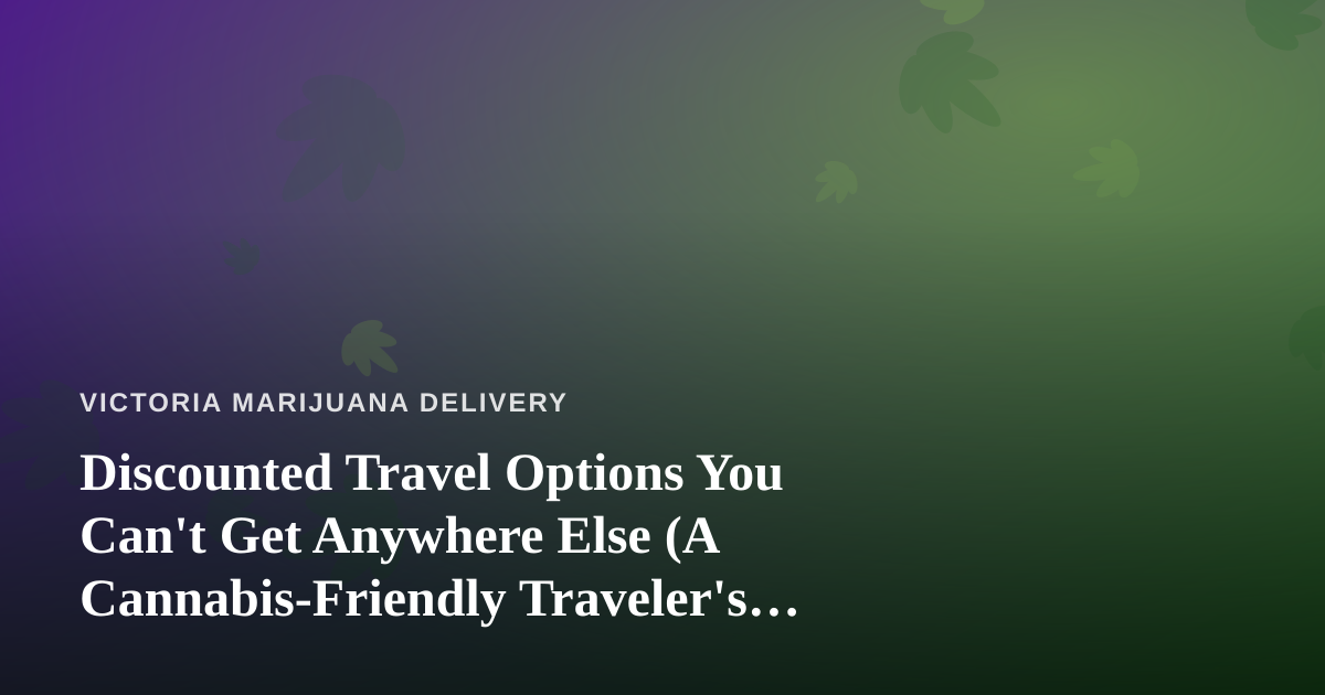 Discounted Travel Options You Can’t Get Anywhere Else (A Cannabis-Friendly Traveler’s Guide)