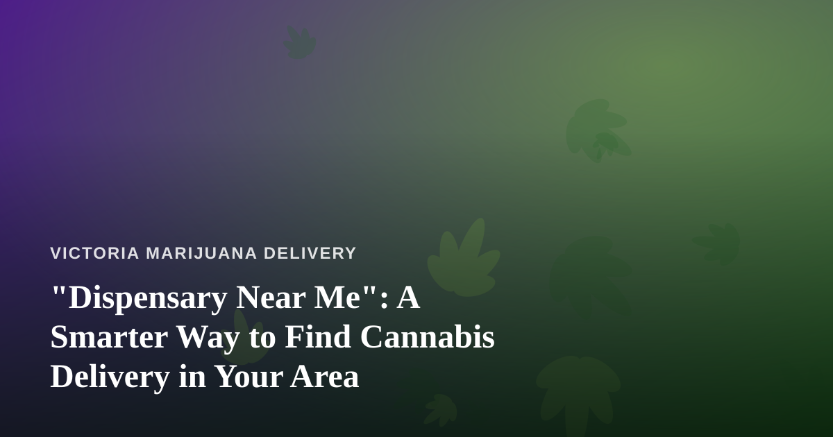 “Dispensary Near Me”: A Smarter Way to Find Cannabis Delivery in Your Area