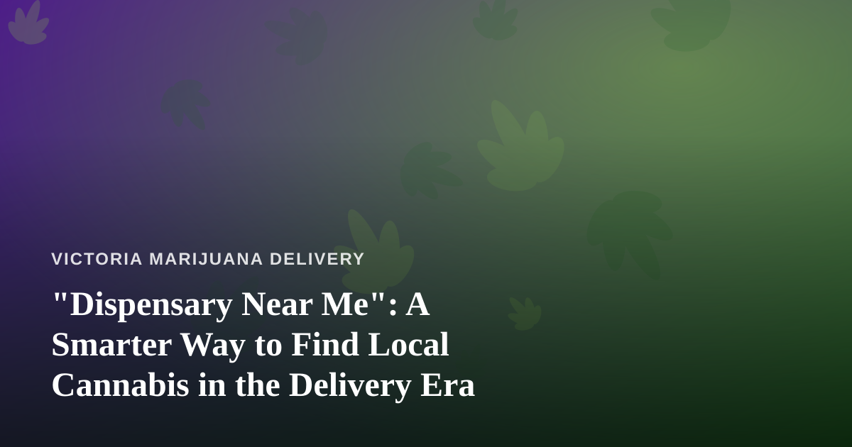 “Dispensary Near Me”: A Smarter Way to Find Local Cannabis in the Delivery Era