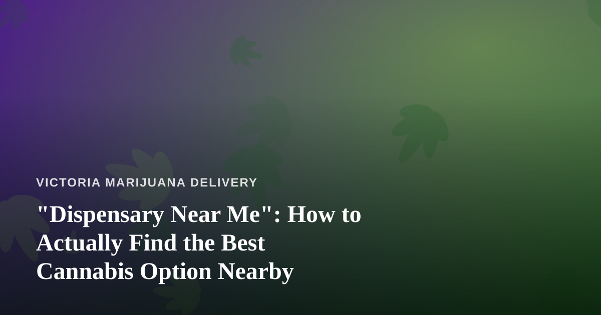 “Dispensary Near Me”: How to Actually Find the Best Cannabis Option Nearby