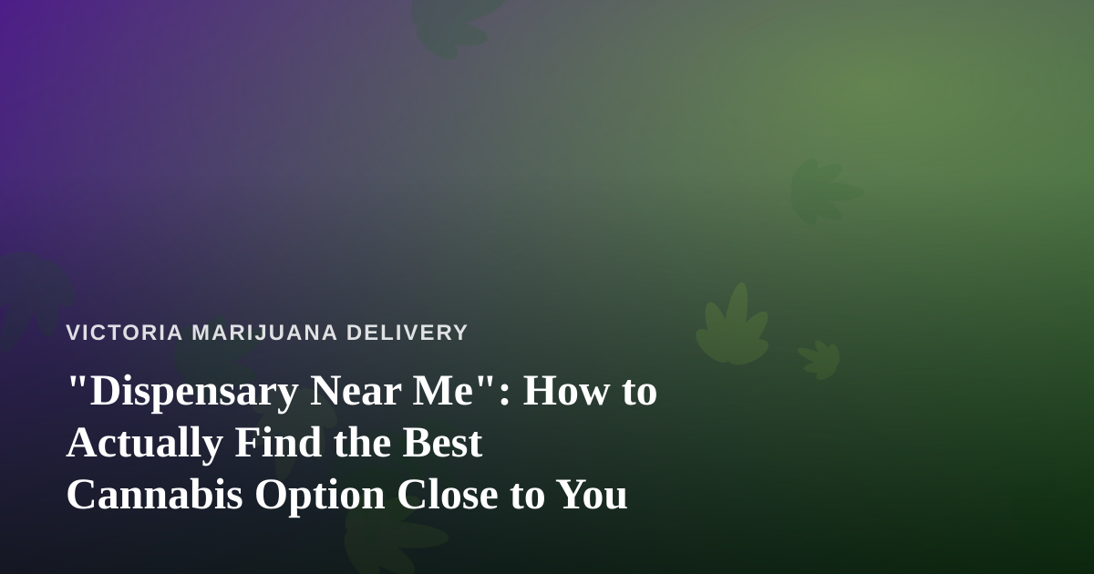 “Dispensary Near Me”: How to Actually Find the Best Cannabis Option Close to You