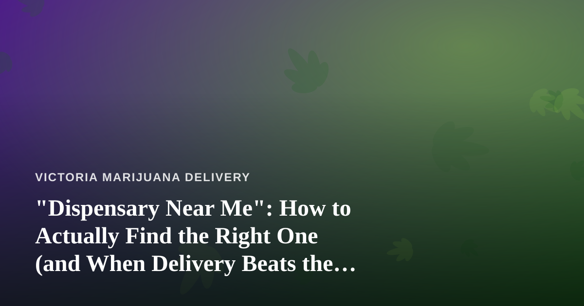 “Dispensary Near Me”: How to Actually Find the Right One (and When Delivery Beats the Drive)