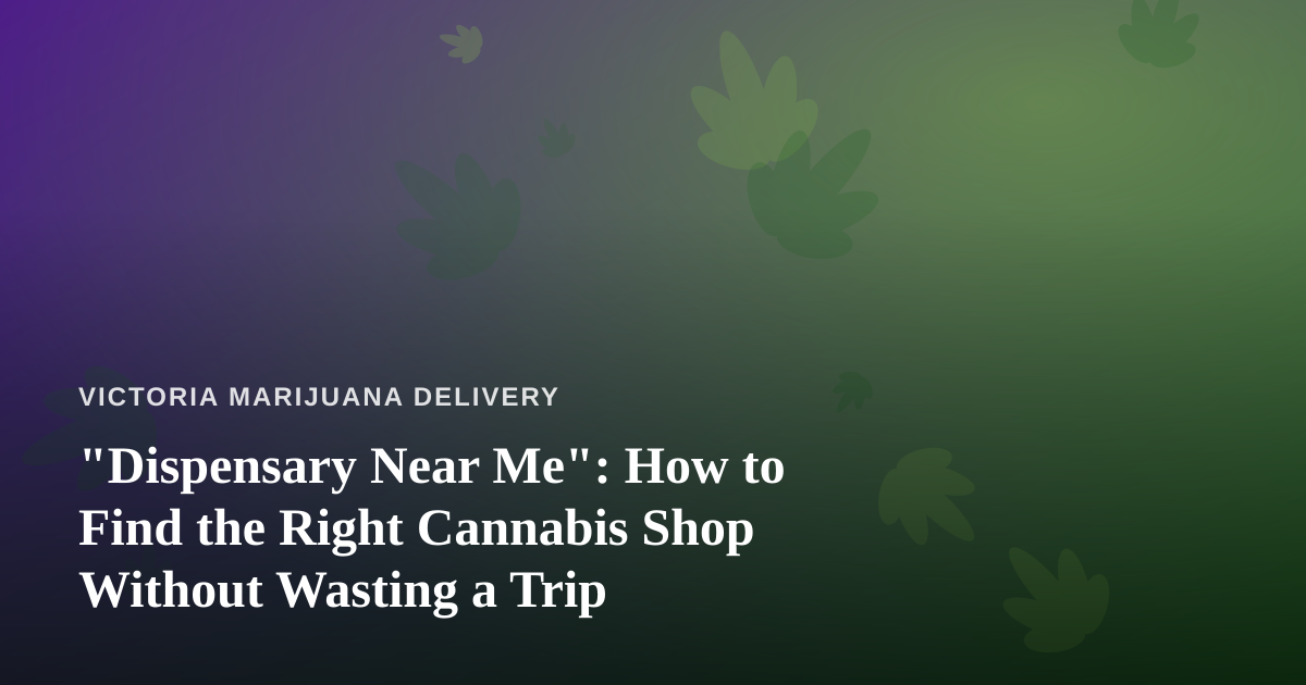 “Dispensary Near Me”: How to Find the Right Cannabis Shop Without Wasting a Trip