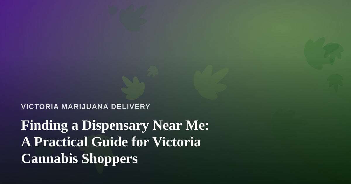 Finding a Dispensary Near Me: A Practical Guide for Victoria Cannabis Shoppers