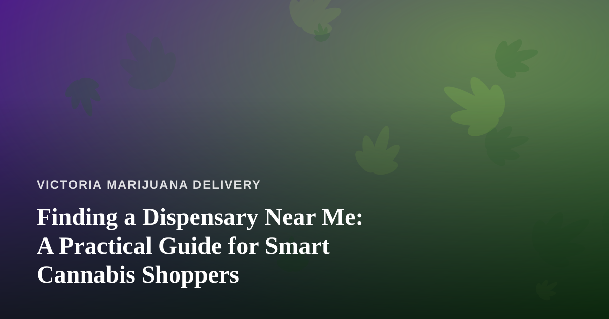 Finding a Dispensary Near Me: A Practical Guide for Smart Cannabis Shoppers