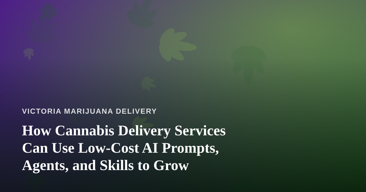 How Cannabis Delivery Services Can Use Low-Cost AI Prompts, Agents, and Skills to Grow