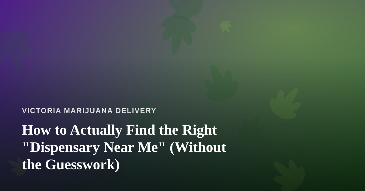 How to Actually Find the Right “Dispensary Near Me” (Without the Guesswork)