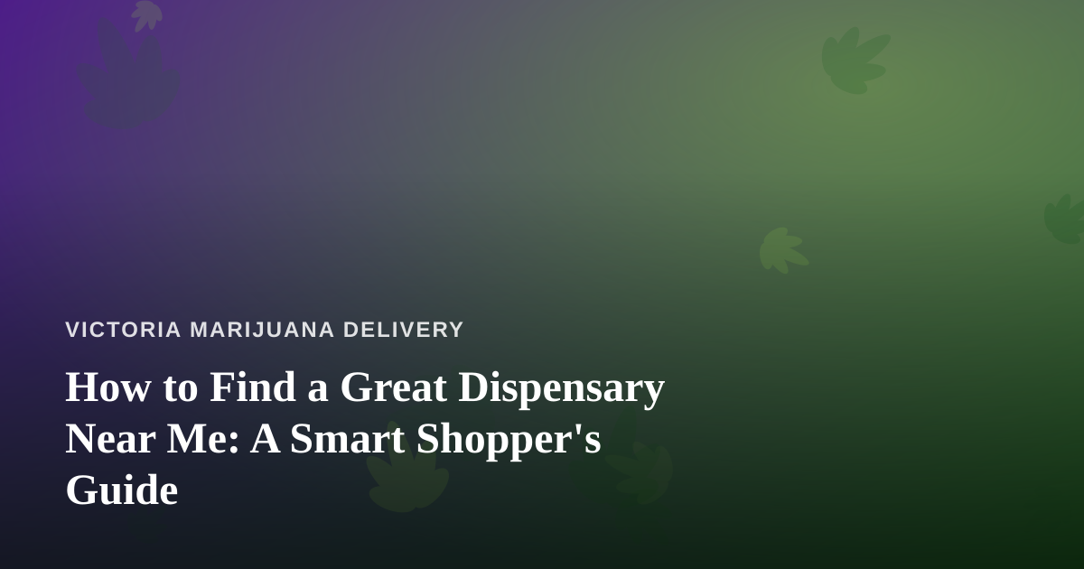 How to Find a Great Dispensary Near Me: A Smart Shopper’s Guide