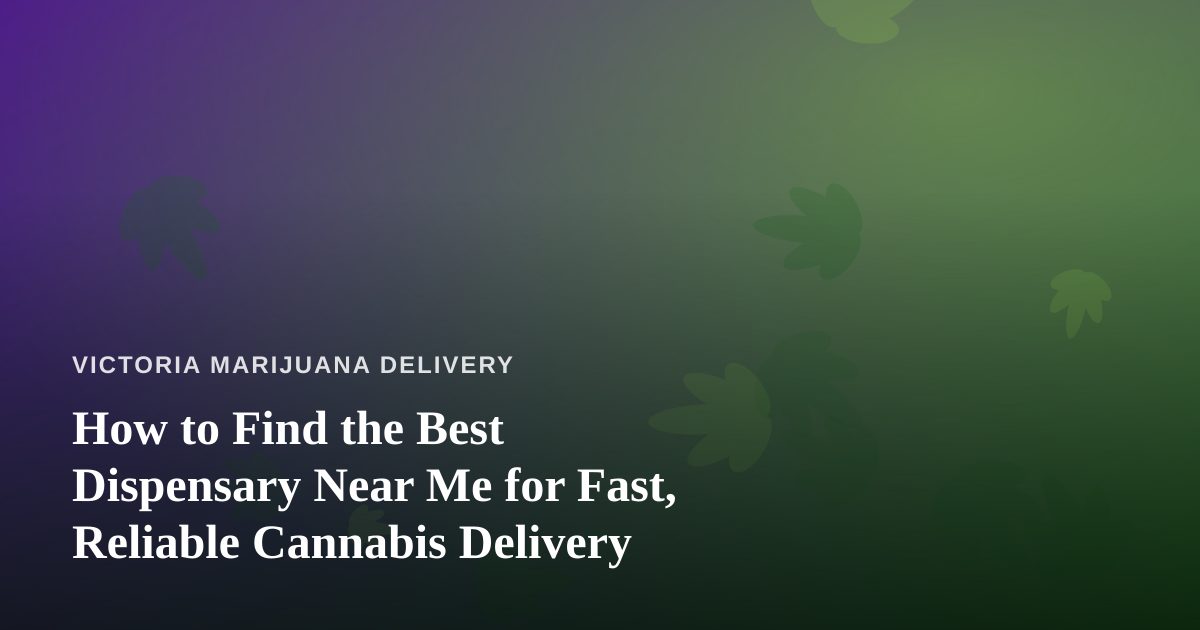 How to Find the Best Dispensary Near Me for Fast, Reliable Cannabis Delivery