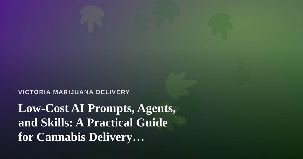 Low-Cost AI Prompts, Agents, and Skills: A Practical Guide for Cannabis Delivery Operators