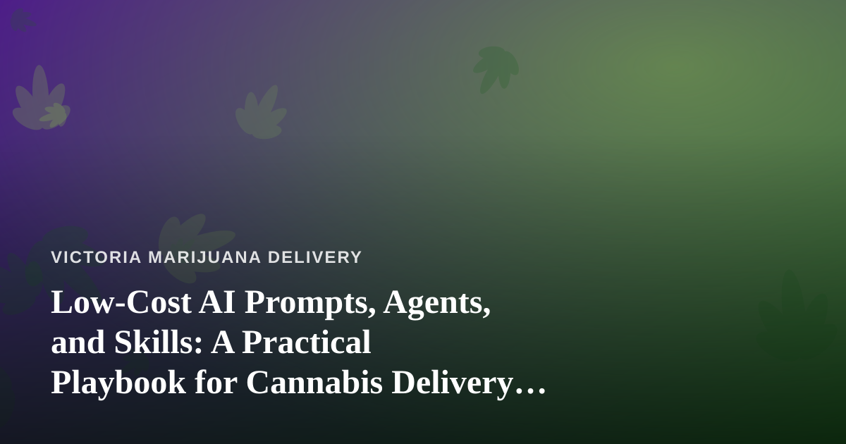 Low-Cost AI Prompts, Agents, and Skills: A Practical Playbook for Cannabis Delivery Operators