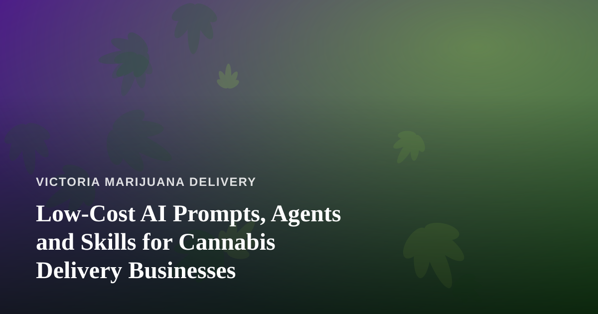 Low-Cost AI Prompts, Agents and Skills for Cannabis Delivery Businesses
