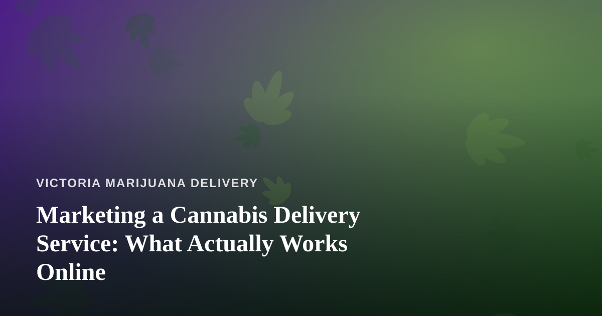 Marketing a Cannabis Delivery Service: What Actually Works Online