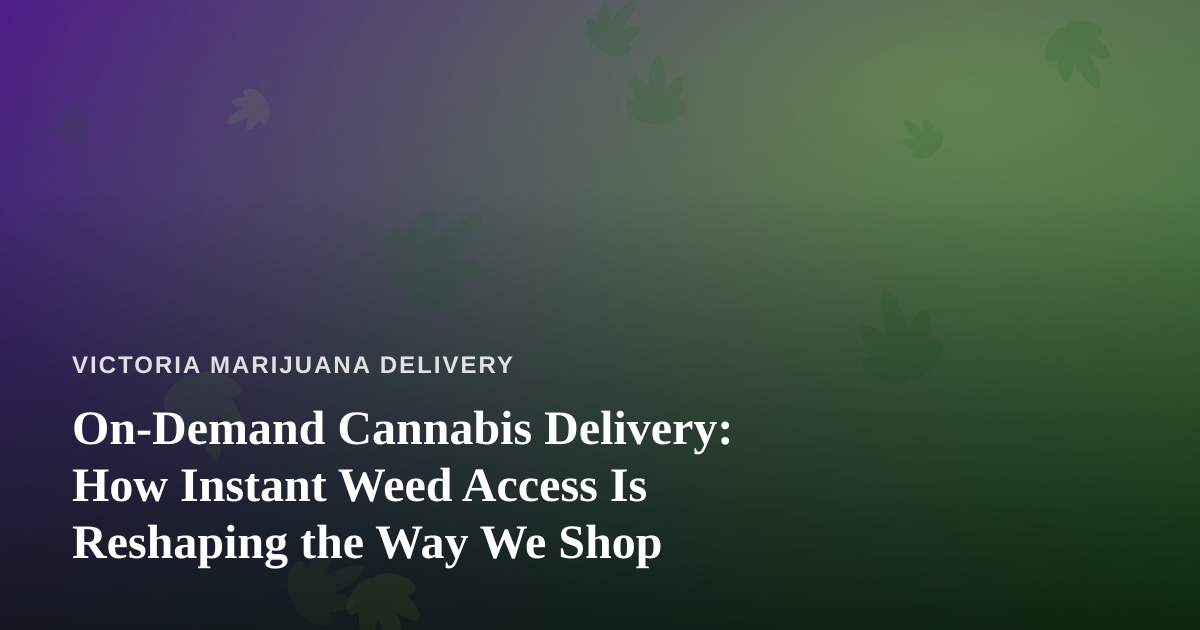On-Demand Cannabis Delivery: How Instant Weed Access Is Reshaping the Way We Shop