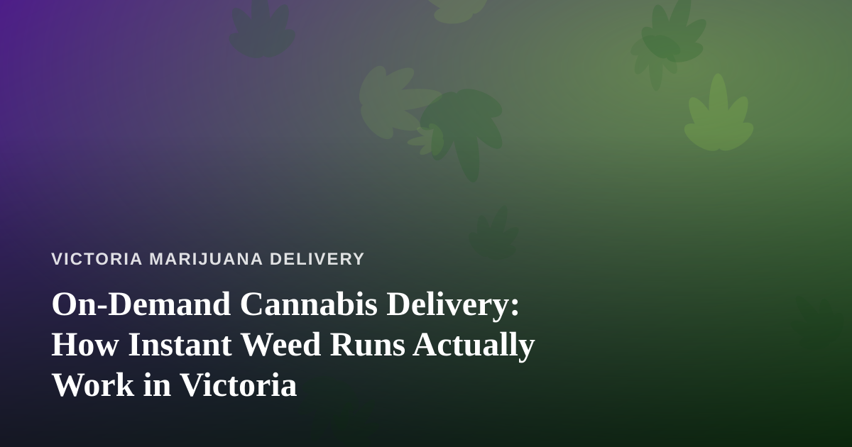 On-Demand Cannabis Delivery: How Instant Weed Runs Actually Work in Victoria