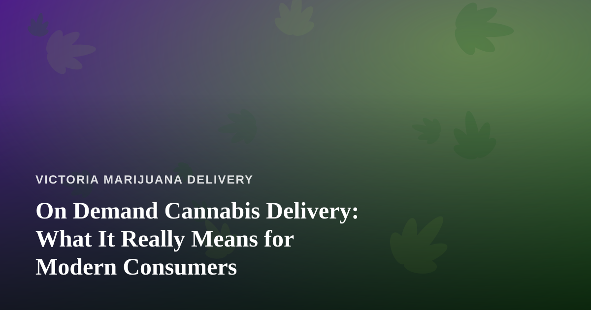 On Demand Cannabis Delivery: What It Really Means for Modern Consumers