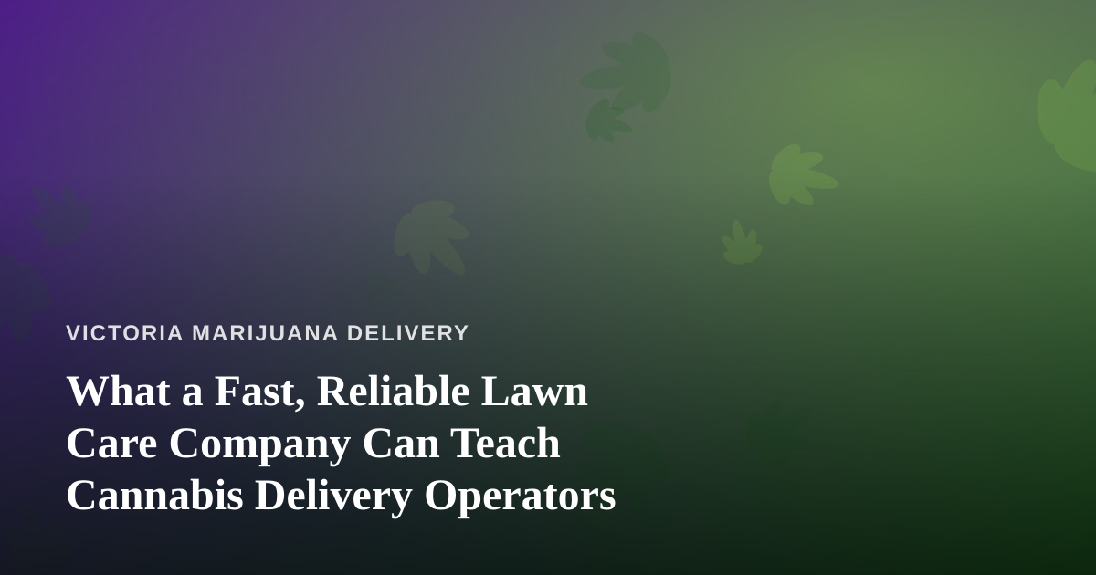 What a Fast, Reliable Lawn Care Company Can Teach Cannabis Delivery Operators