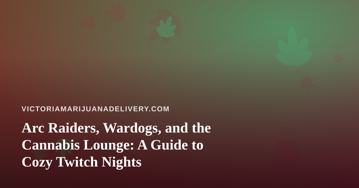 Arc Raiders, Wardogs, and the Cannabis Lounge: A Guide to Cozy Twitch Nights