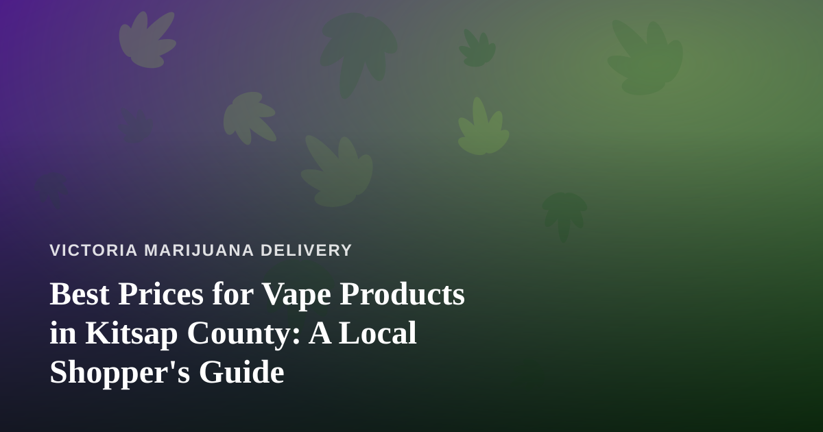 Best Prices for Vape Products in Kitsap County: A Local Shopper’s Guide