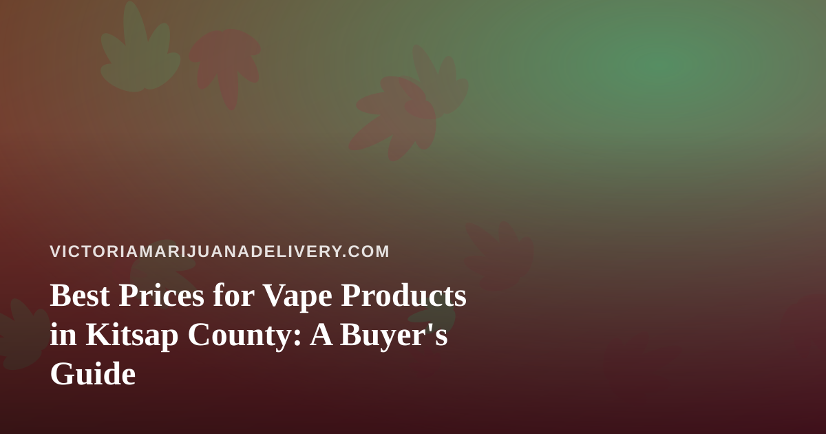 Best Prices for Vape Products in Kitsap County: A Buyer’s Guide