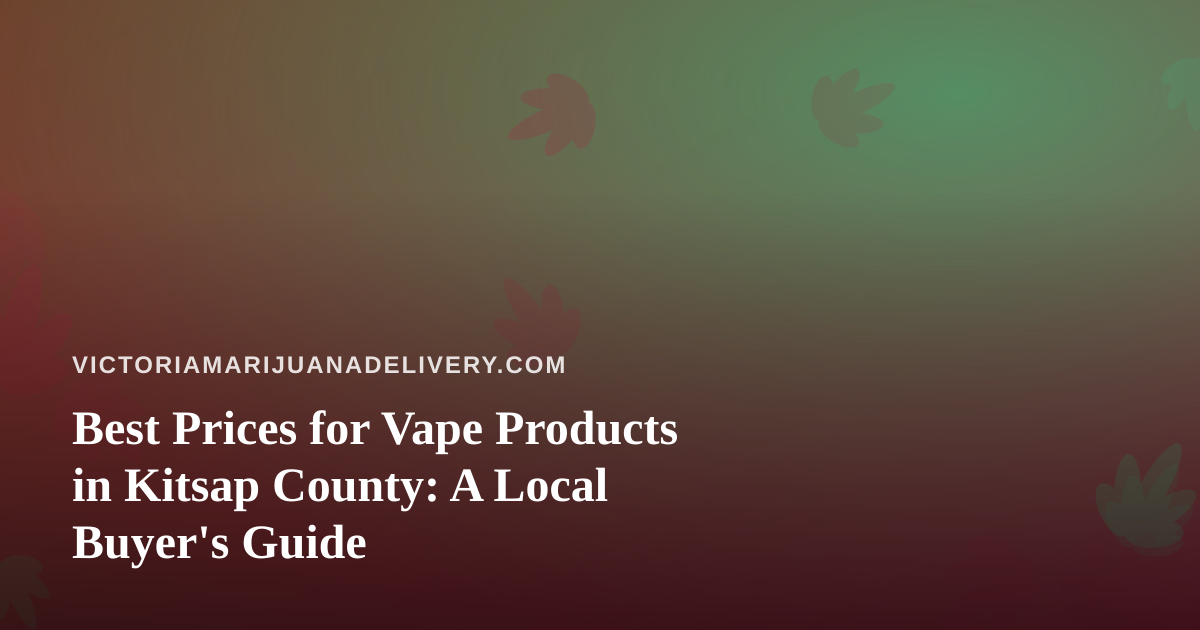 Best Prices for Vape Products in Kitsap County: A Local Buyer’s Guide