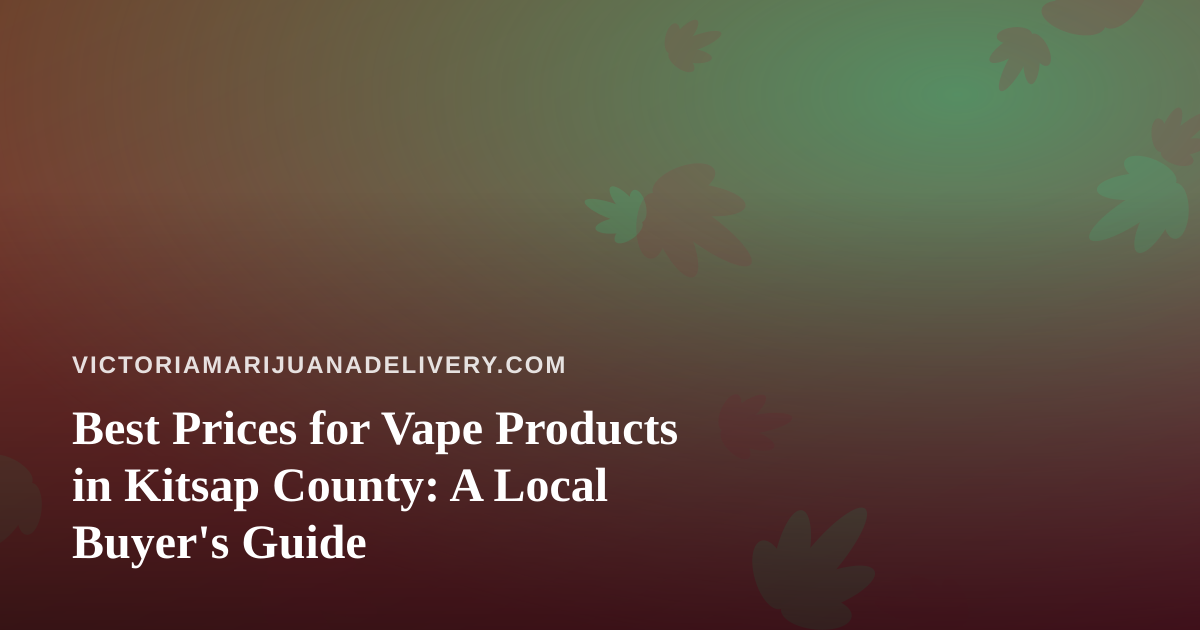 Best Prices for Vape Products in Kitsap County: A Local Buyer’s Guide