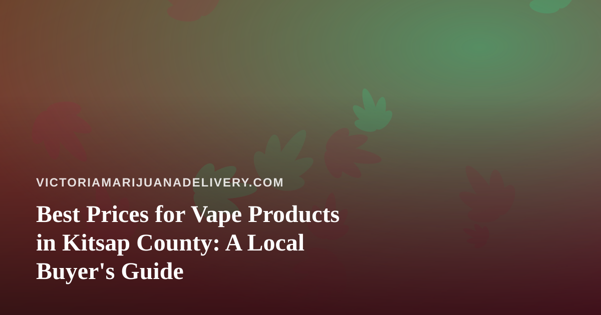 Best Prices for Vape Products in Kitsap County: A Local Buyer’s Guide