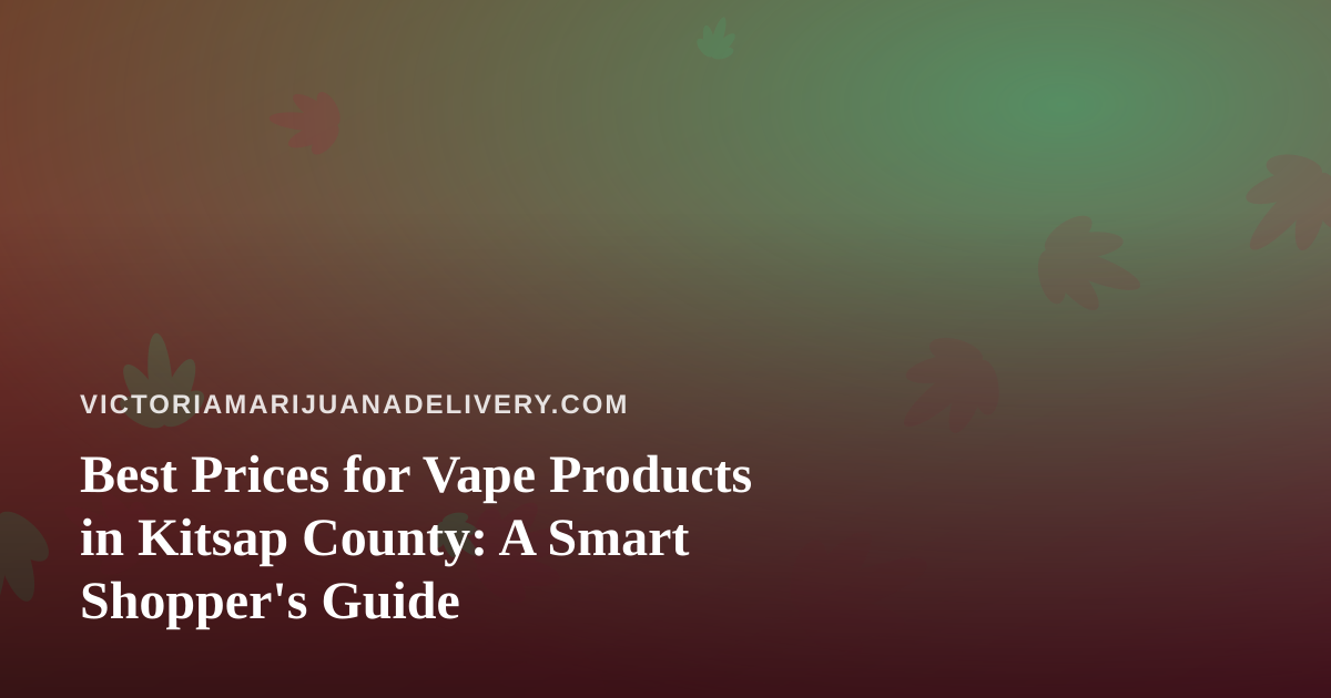 Best Prices for Vape Products in Kitsap County: A Smart Shopper’s Guide