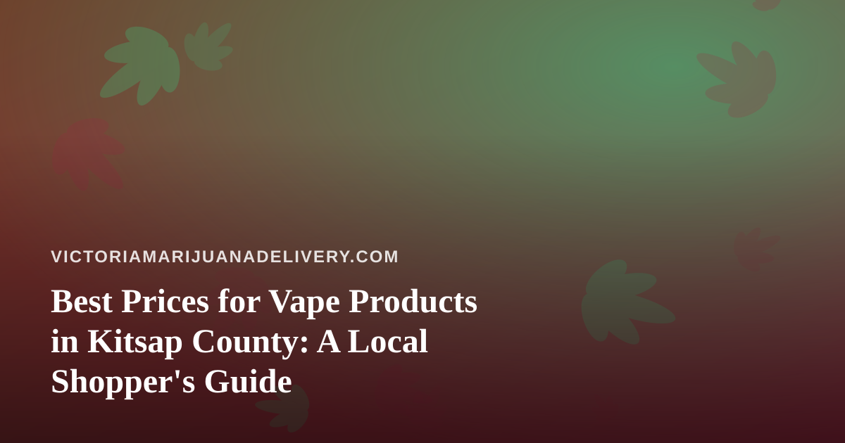 Best Prices for Vape Products in Kitsap County: A Local Shopper’s Guide