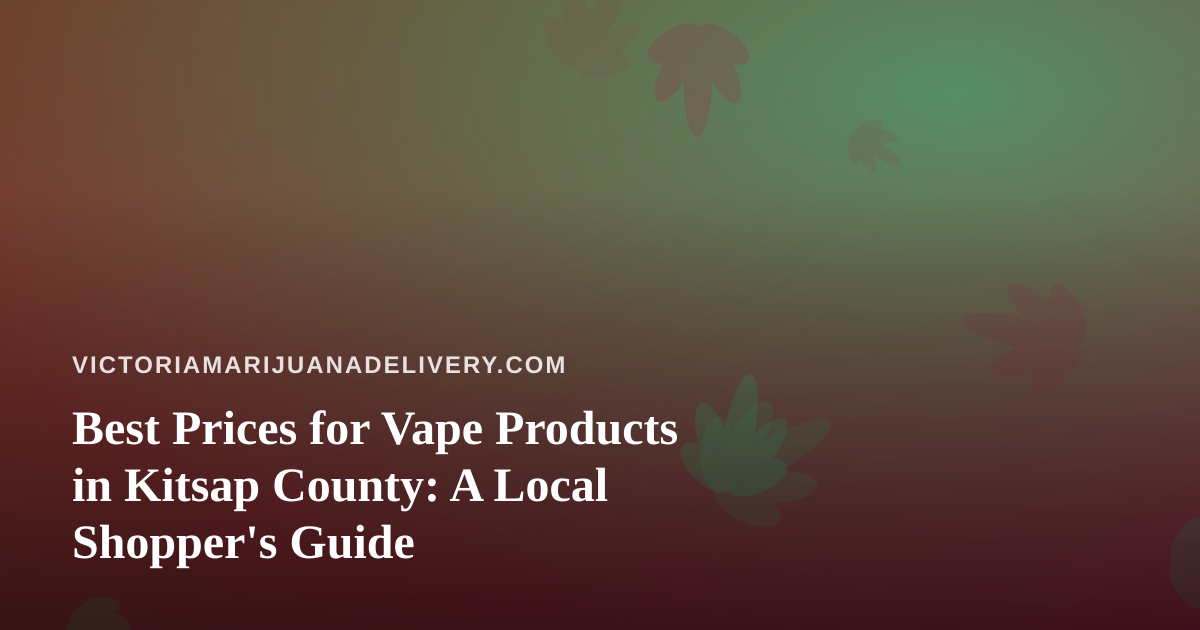 Best Prices for Vape Products in Kitsap County: A Local Shopper’s Guide
