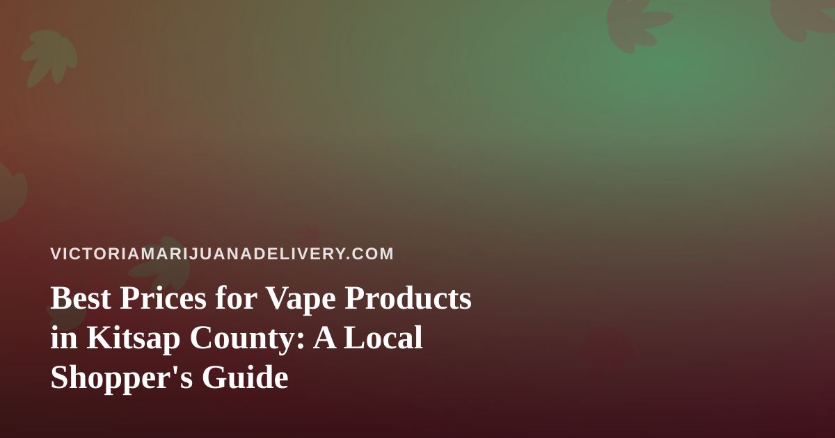 Best Prices for Vape Products in Kitsap County: A Local Shopper’s Guide