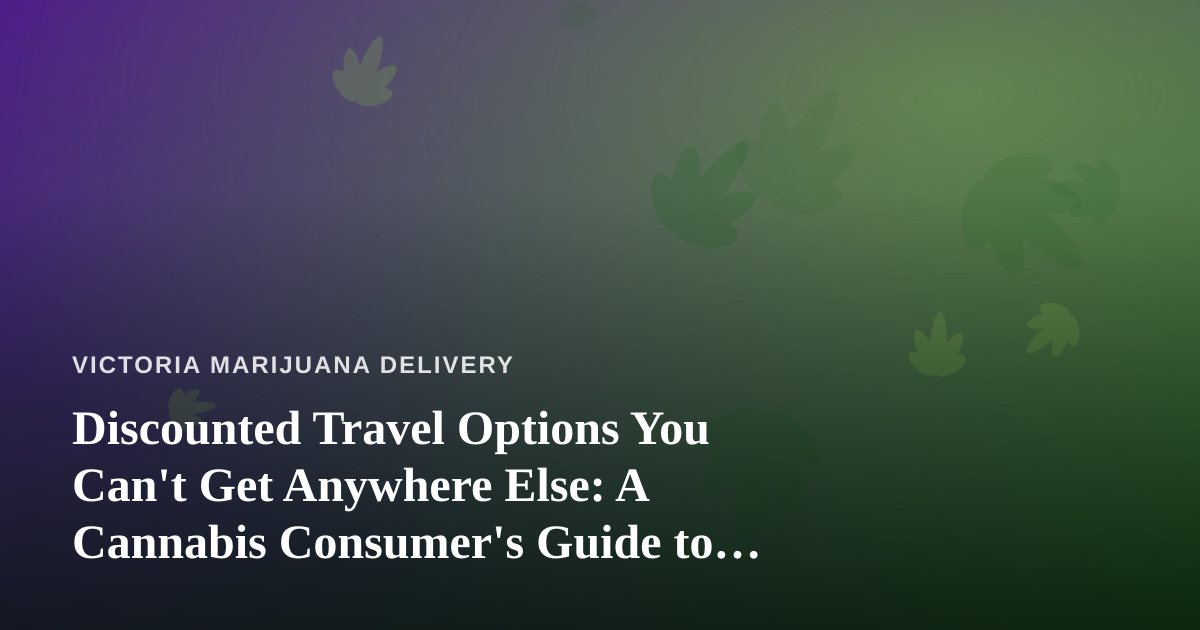 Discounted Travel Options You Can’t Get Anywhere Else: A Cannabis Consumer’s Guide to Smarter Getaways