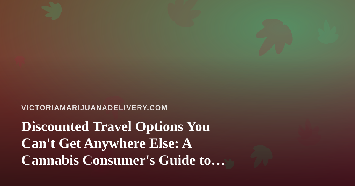 Discounted Travel Options You Can’t Get Anywhere Else: A Cannabis Consumer’s Guide to Smart Getaways