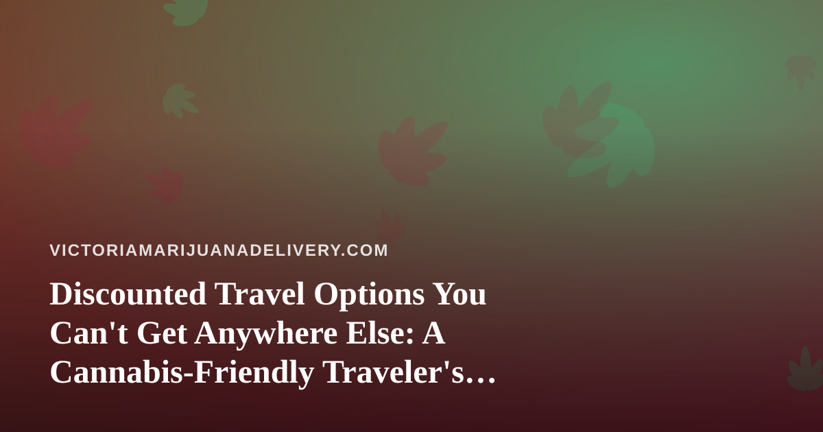 Discounted Travel Options You Can’t Get Anywhere Else: A Cannabis-Friendly Traveler’s Guide