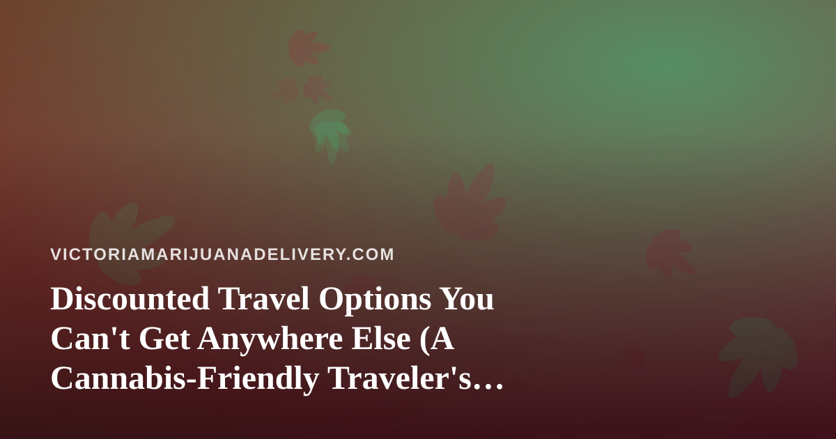 Discounted Travel Options You Can’t Get Anywhere Else (A Cannabis-Friendly Traveler’s Guide)