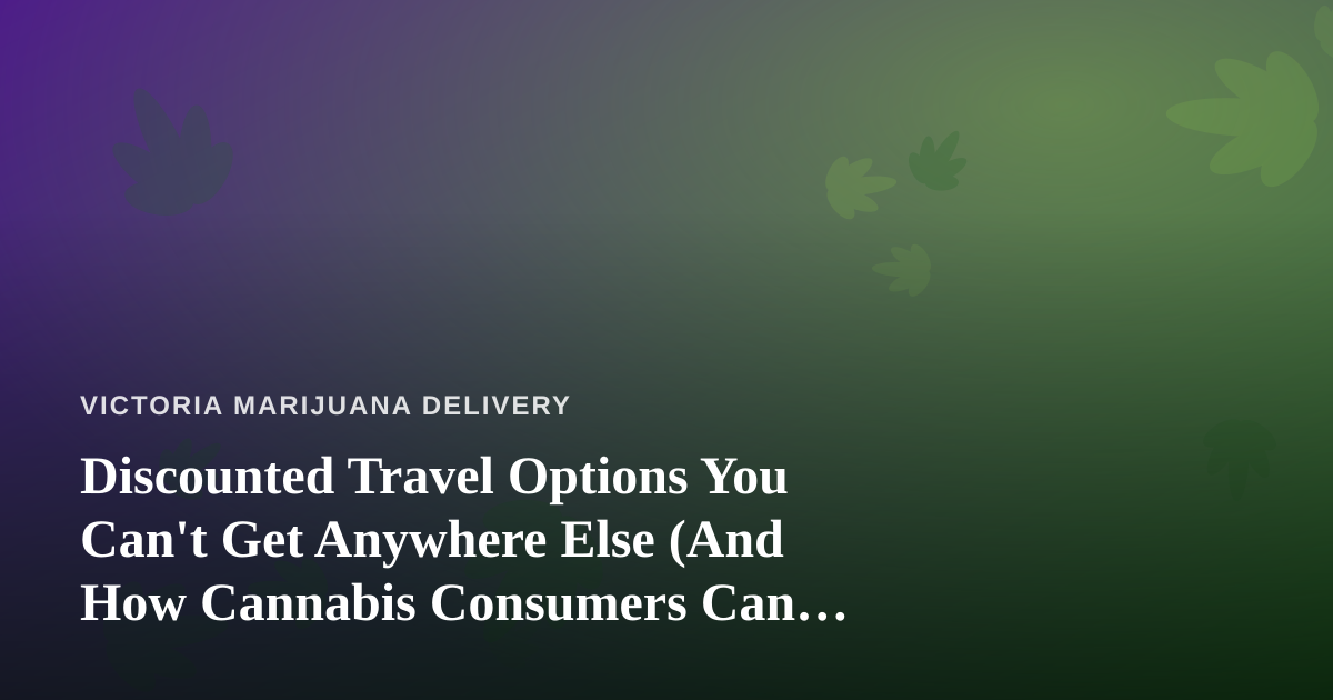 Discounted Travel Options You Can’t Get Anywhere Else (And How Cannabis Consumers Can Travel Smarter)