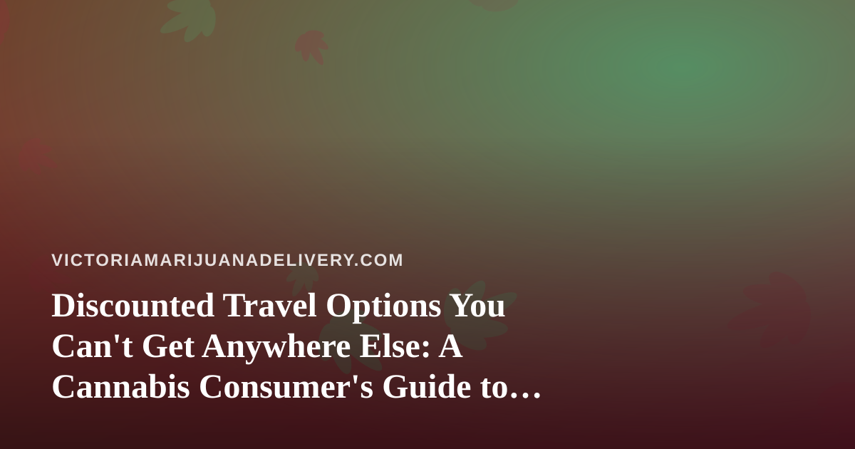 Discounted Travel Options You Can’t Get Anywhere Else: A Cannabis Consumer’s Guide to Smart Getaways
