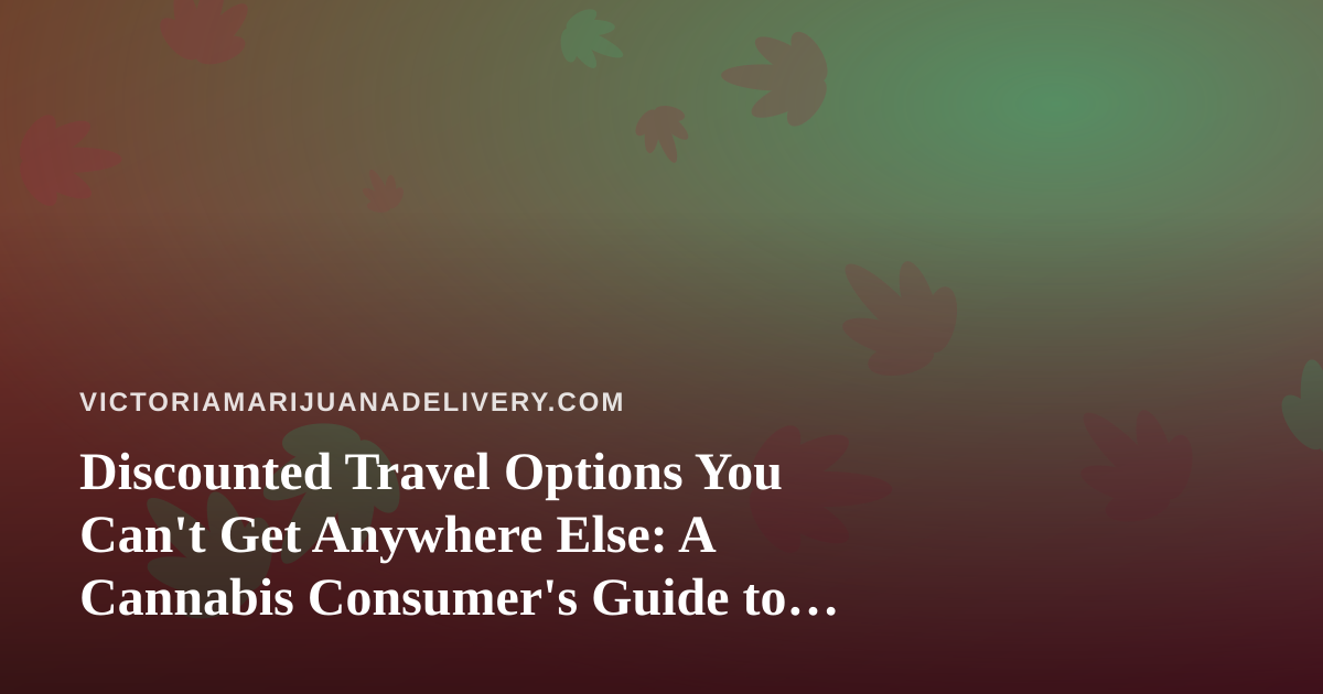 Discounted Travel Options You Can’t Get Anywhere Else: A Cannabis Consumer’s Guide to Smart Getaways