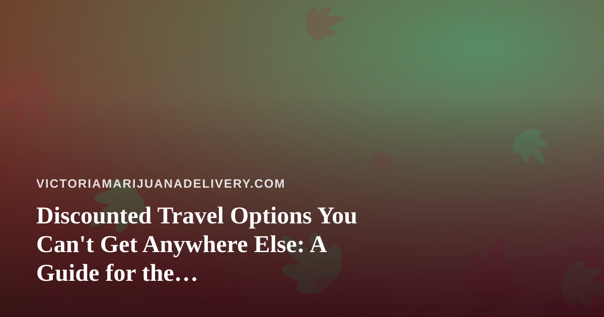 Discounted Travel Options You Can’t Get Anywhere Else: A Guide for the Cannabis-Friendly Traveler