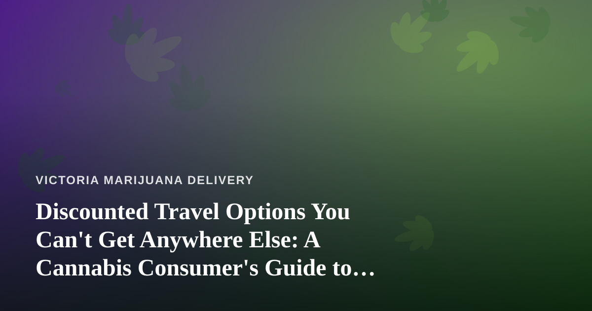 Discounted Travel Options You Can’t Get Anywhere Else: A Cannabis Consumer’s Guide to Smarter Trips