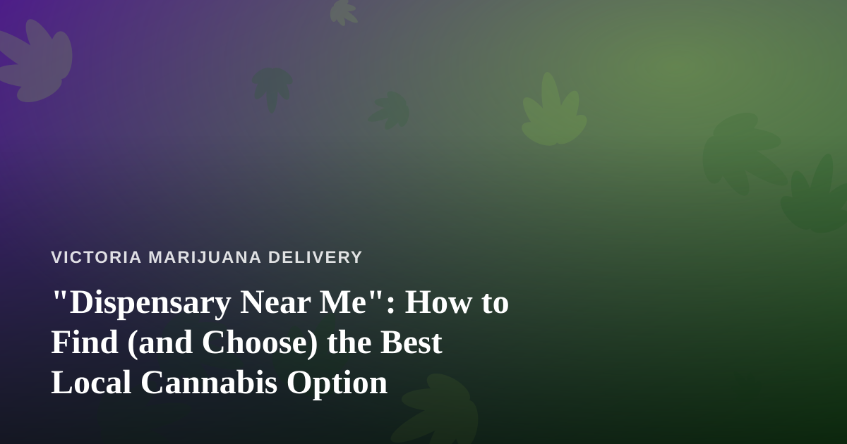 “Dispensary Near Me”: How to Find (and Choose) the Best Local Cannabis Option