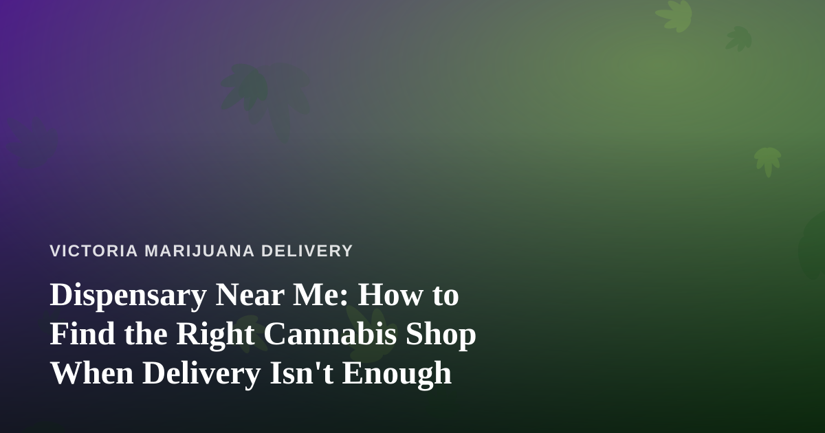 Dispensary Near Me: How to Find the Right Cannabis Shop When Delivery Isn’t Enough