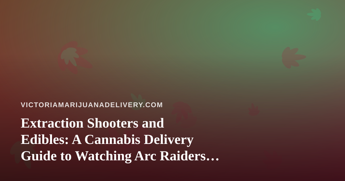 Extraction Shooters and Edibles: A Cannabis Delivery Guide to Watching Arc Raiders and Wardogs on Twitch